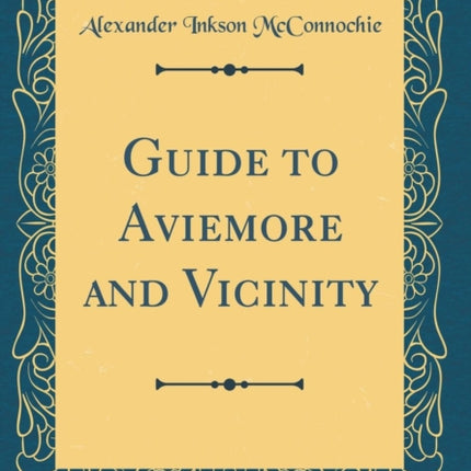 Guide to Aviemore and Vicinity Classic Reprint