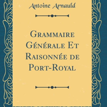 Grammaire Gnrale Et Raisonne de PortRoyal Classic Reprint