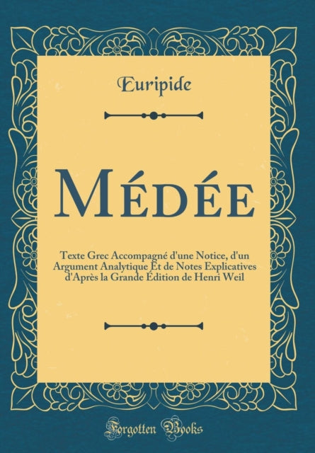 Médée: Texte Grec Accompagné d'une Notice, d'un Argument Analytique Et de Notes Explicatives d'Après la Grande Édition de Henri Weil (Classic Reprint)