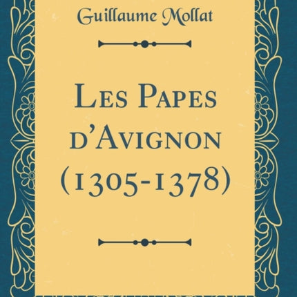 Les Papes dAvignon 13051378 Classic Reprint