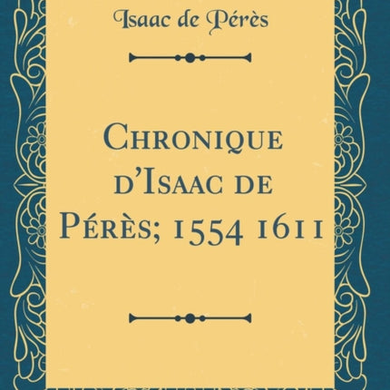 Chronique dIsaac de Prs 1554 1611 Classic Reprint