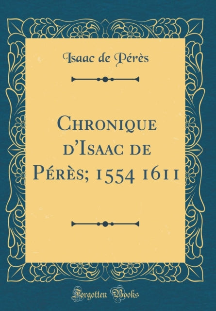 Chronique dIsaac de Prs 1554 1611 Classic Reprint