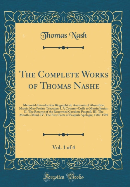 The Complete Works of Thomas Nashe Vol 1 of 4 MemorialIntroduction Biographical Anatomie of Absurditie Martin MarPrelate Tractates I A  Pasquill III The Months Mind IV