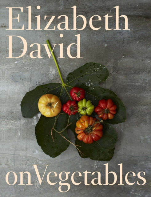 Elizabeth David on Vegetables: A Cookbook