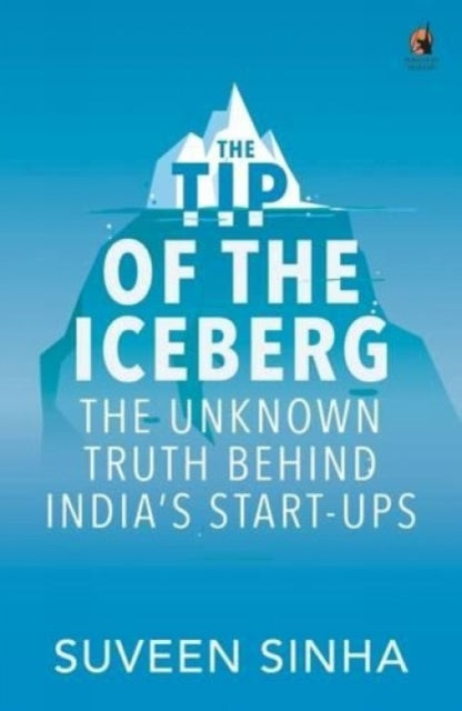 The Tip of the Iceberg: The Unknown Truth Behind India's Start-Ups