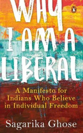 Why I Am a Liberal: A Manifesto for Indians Who Believe in Individual Freedom