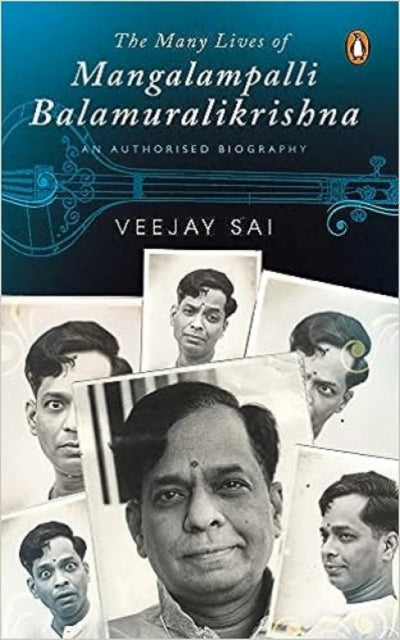 The Many Lives of Mangalampalli Balamuralikrishna: An Authorized Biography