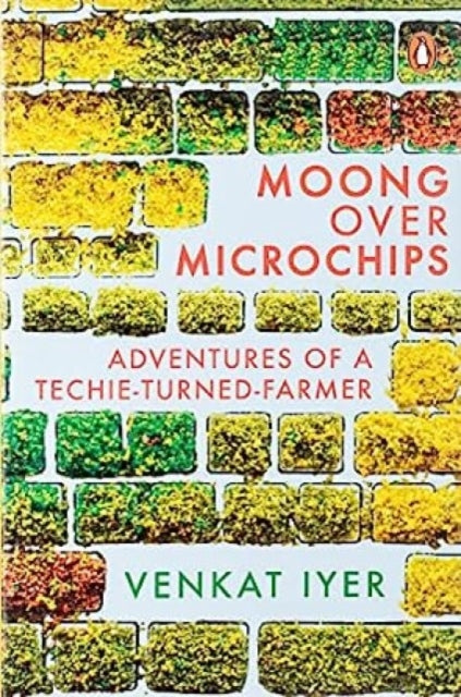 Moong Over Microchips: Adventures of a Techie Turned-Farmer