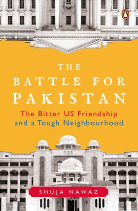 The Battle for Pakistan: The Bitter US Friendship and a Tough Neighbourhood