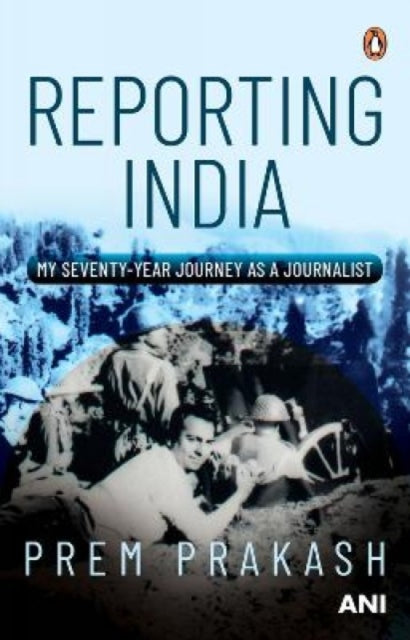 Reporting India: My Seventy-year Journey as a Journalist