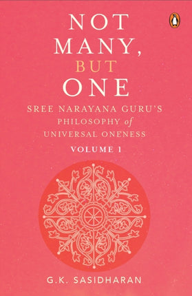 Not Many, But One Volume I: Sree Narayana Guru's Philosophy of Universal Oneness