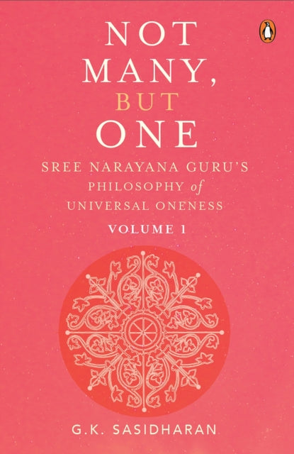 Not Many, But One Volume I: Sree Narayana Guru's Philosophy of Universal Oneness