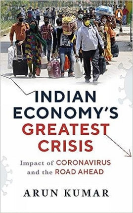 Indian Economy's Greatest Crisis: Impact of Coronavirus and the Road Ahead