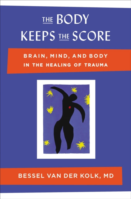 The Body Keeps the Score: Brain, Mind, and Body in the Healing of Trauma