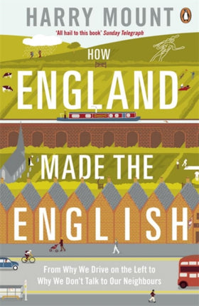 How England Made the English: From Why We Drive on the Left to Why We Don't Talk to Our Neighbours