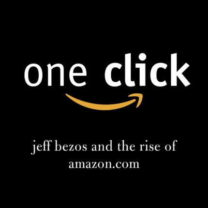 One Click: Jeff Bezos and the Rise of Amazon.com