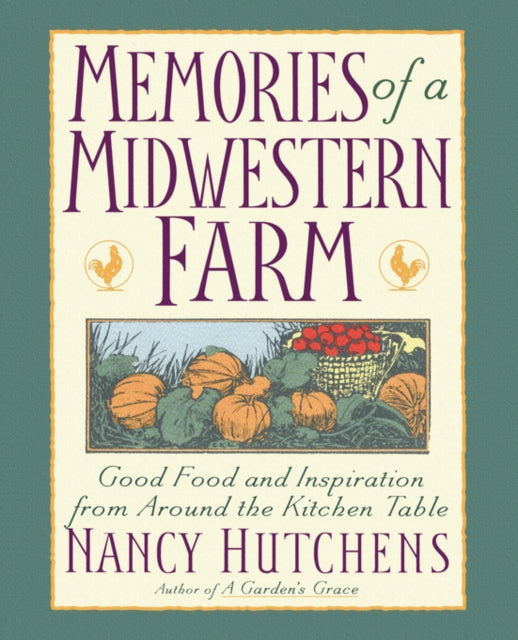 Memories of a Midwestern Farm: Good Food & Inspiration from Around Kitchen Table