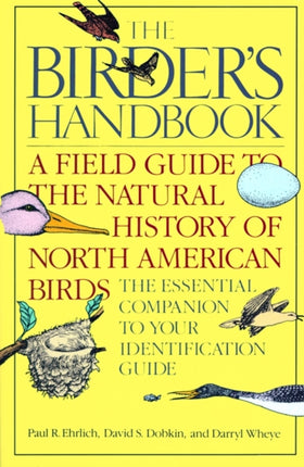 The Birders Handbook A Field Guide to the Natural History of North American Birds Including All Species That Regularly Breed North of Mexico