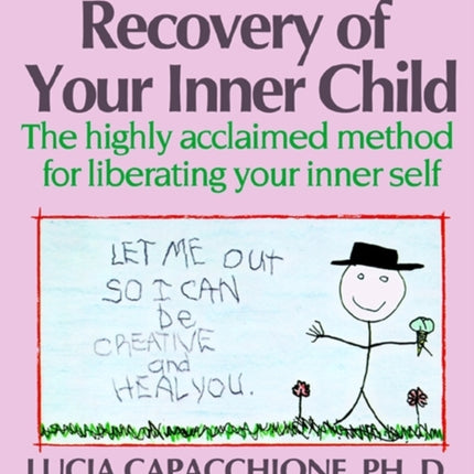 Recovery of Your Inner Child The Highly Acclaimed Method for Liberating Your Inner Self