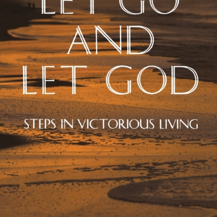 Let Go and Let God: Steps in Victorious Living