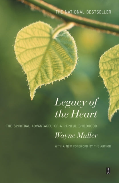 Legacy of the Heart: The Spiritual Advantage of a Painful Childhood