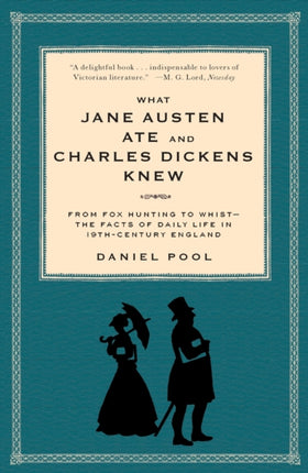 What Jane Austen Ate and Charles Dickens Knew: From Fox Hunting to Whist-the Facts of Daily Life in Nineteenth-Century England