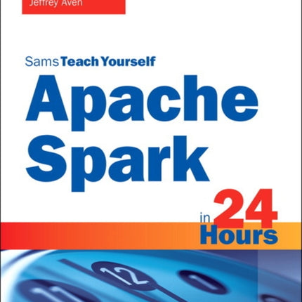 Apache Spark in 24 Hours, Sams Teach Yourself