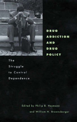 Drug Addiction and Drug Policy: The Struggle to Control Dependence