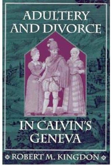 Adultery and Divorce in Calvin’s Geneva