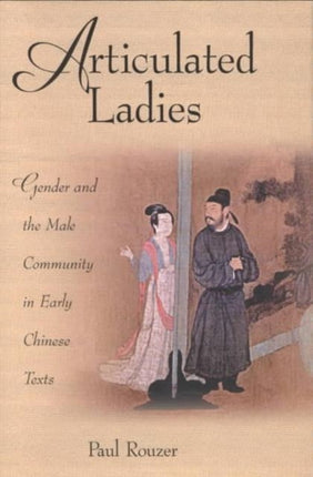 Articulated Ladies: Gender and the Male Community in Early Chinese Texts