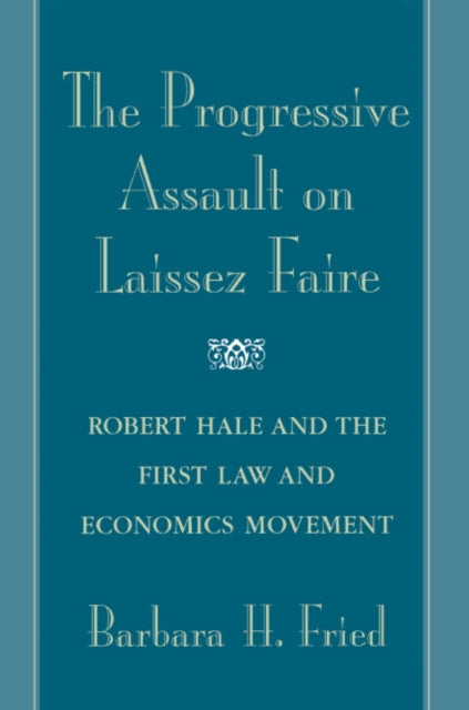 The Progressive Assault on Laissez Faire: Robert Hale and the First Law and Economics Movement