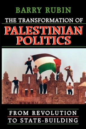 The Transformation of Palestinian Politics: From Revolution to State-Building