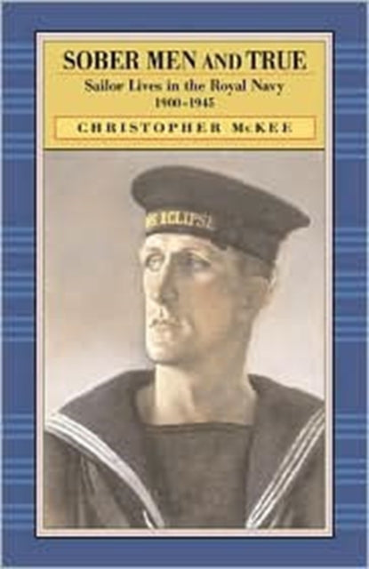 Sober Men and True: Sailor Lives in the Royal Navy, 1900-1945