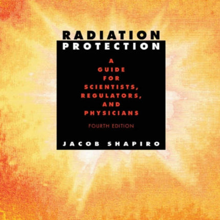 Radiation Protection: A Guide for Scientists, Regulators, and Physicians, Fourth Edition