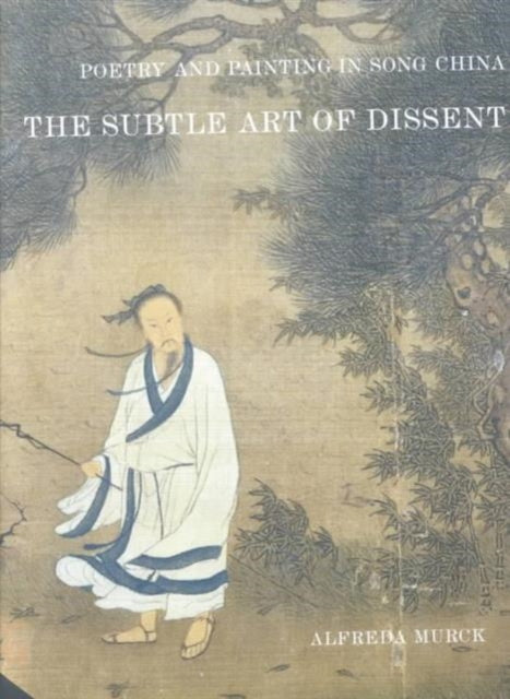 Poetry and Painting in Song China: The Subtle Art of Dissent