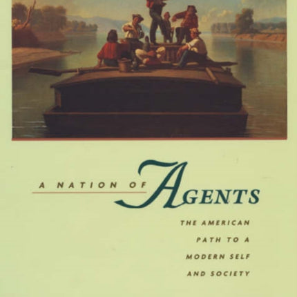 A Nation of Agents  The American Path to a Modern Self  Society