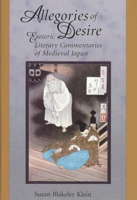 Allegories of Desire: Esoteric Literary Commentaries of Medieval Japan