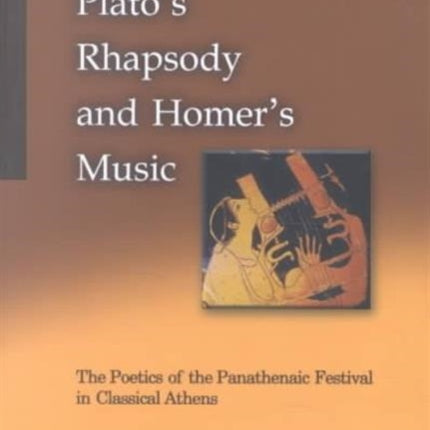 Plato's Rhapsody and Homer's Music: The Poetics of the Panathenaic Festival in Classical Athens