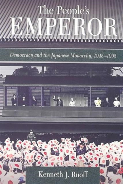 The People’s Emperor: Democracy and the Japanese Monarchy, 1945–1995