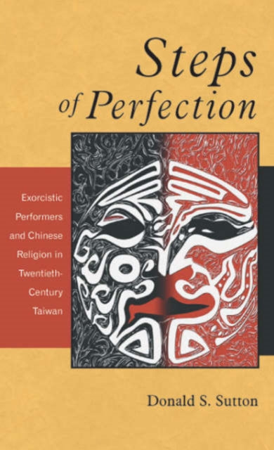 Steps of Perfection: Exorcistic Performers and Chinese Religion in Twentieth-Century Taiwan