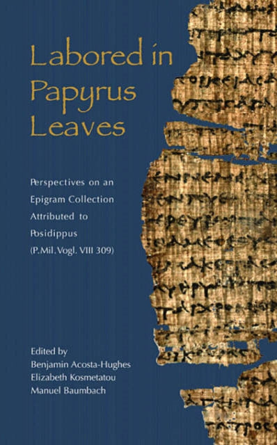 Labored in Papyrus Leaves: Perspectives on an Epigram Collection Attributed to Posidippus (P. Mil. Vogl. VIII 309)