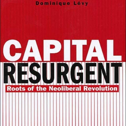 Capital Resurgent: Roots of the Neoliberal Revolution