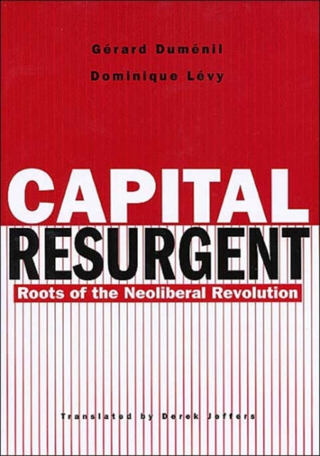 Capital Resurgent: Roots of the Neoliberal Revolution