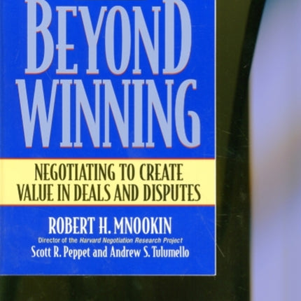 Beyond Winning: Negotiating to Create Value in Deals and Disputes