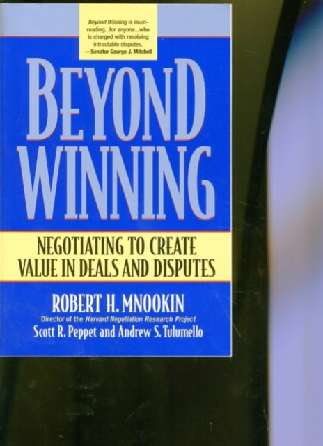 Beyond Winning: Negotiating to Create Value in Deals and Disputes