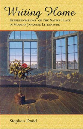 Writing Home: Representations of the Native Place in Modern Japanese Literature