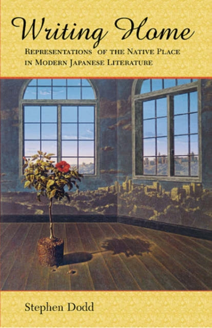 Writing Home: Representations of the Native Place in Modern Japanese Literature