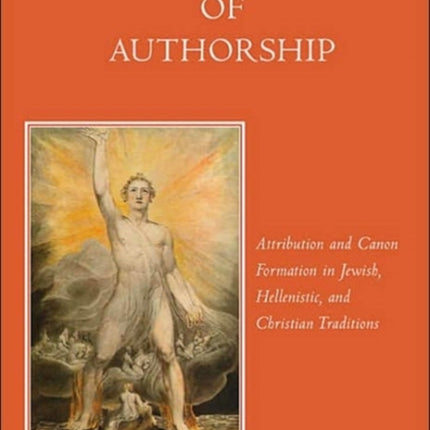 The Ascension of Authorship: Attribution and Canon Formation in Jewish, Hellenistic, and Christian Traditions