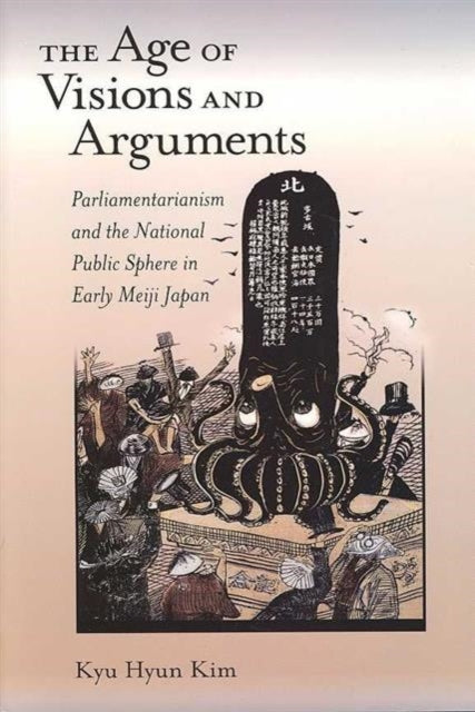 The Age of Visions and Arguments: Parliamentarianism and the National Public Sphere in Early Meiji Japan