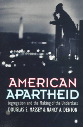 American Apartheid: Segregation and the Making of the Underclass